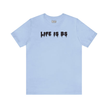 Life is BS Drip BLK Unisex Jersey S/S Tee