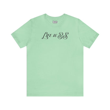 Life is BS Fancy BLK Unisex Jersey S/S Tee