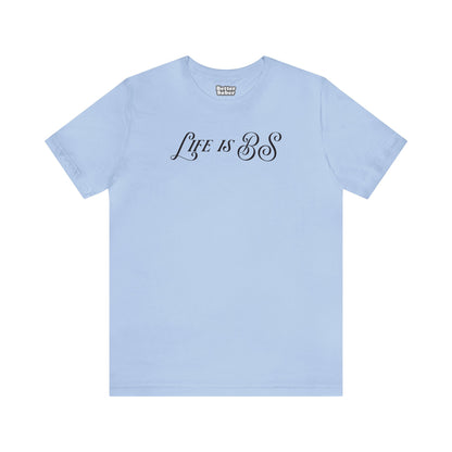 Life is BS Fancy BLK Unisex Jersey S/S Tee