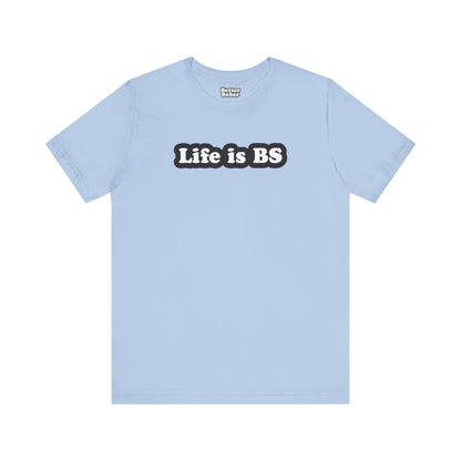 Life is BS Classic BLK/WHT Unisex Jersey Short Sleeve Tee