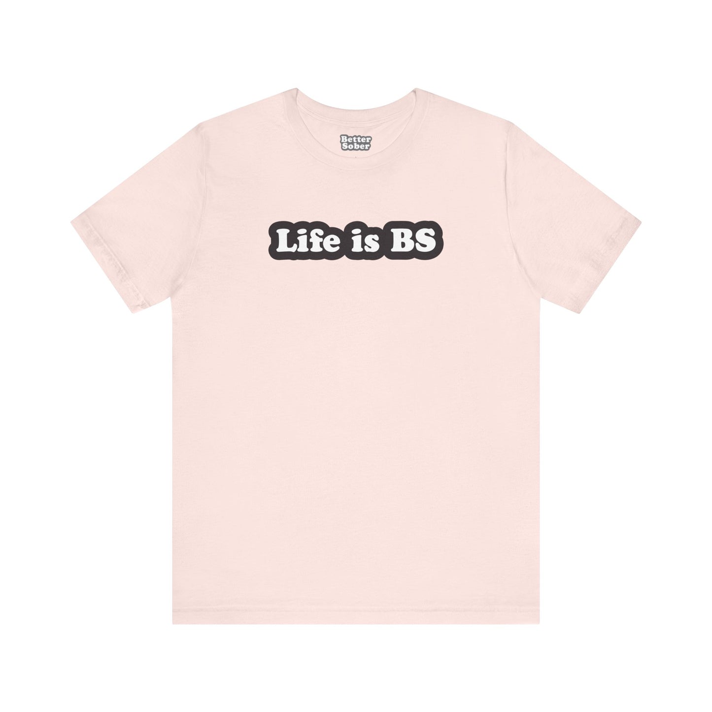 Life is BS Classic BLK/WHT Unisex Jersey Short Sleeve Tee