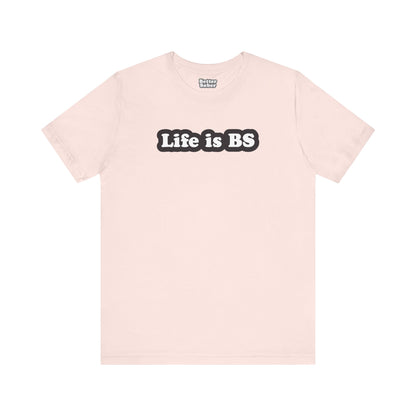 Life is BS Classic BLK/WHT Unisex Jersey Short Sleeve Tee