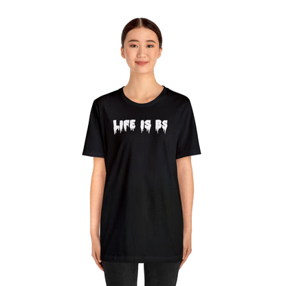 Life is BS Drip WHT Unisex Jersey S/S Tee