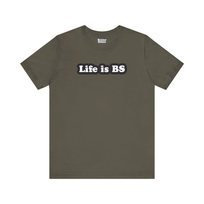 Life is BS Classic BLK/WHT Unisex Jersey Short Sleeve Tee