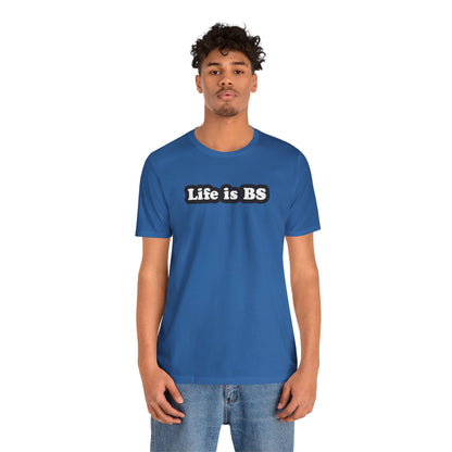 Life is BS Classic BLK/WHT Unisex Jersey Short Sleeve Tee