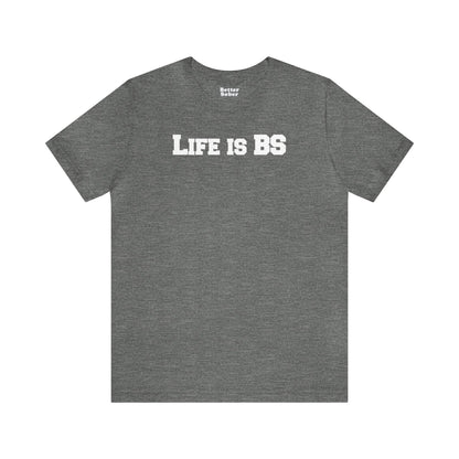 Life is BS College WHT Unisex Jersey S/S Tee