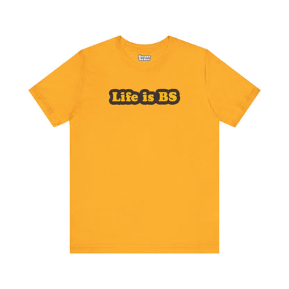 Life is BS Classic BLK/GLD Unisex Jersey Short Sleeve Tee