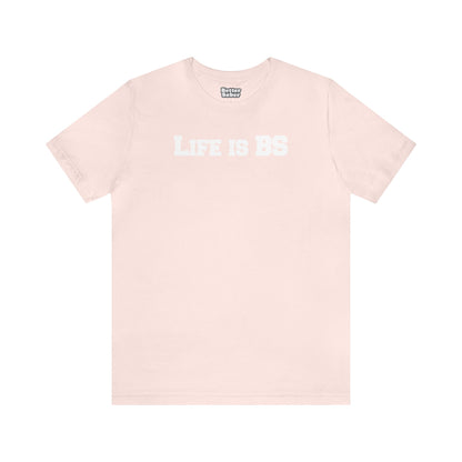 Life is BS College WHT Unisex Jersey S/S Tee