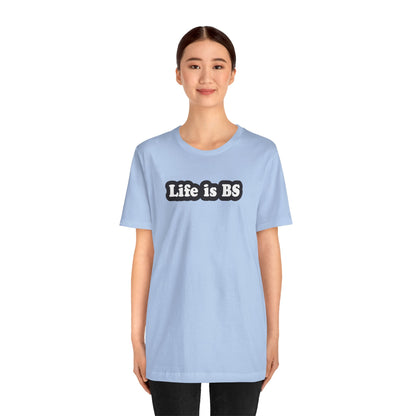 Life is BS Classic BLK/WHT Unisex Jersey Short Sleeve Tee