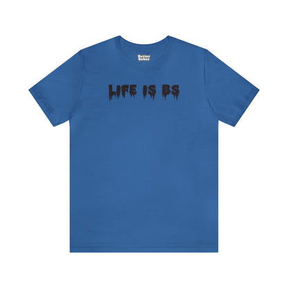 Life is BS Drip BLK Unisex Jersey S/S Tee