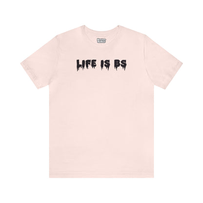 Life is BS Drip BLK Unisex Jersey S/S Tee