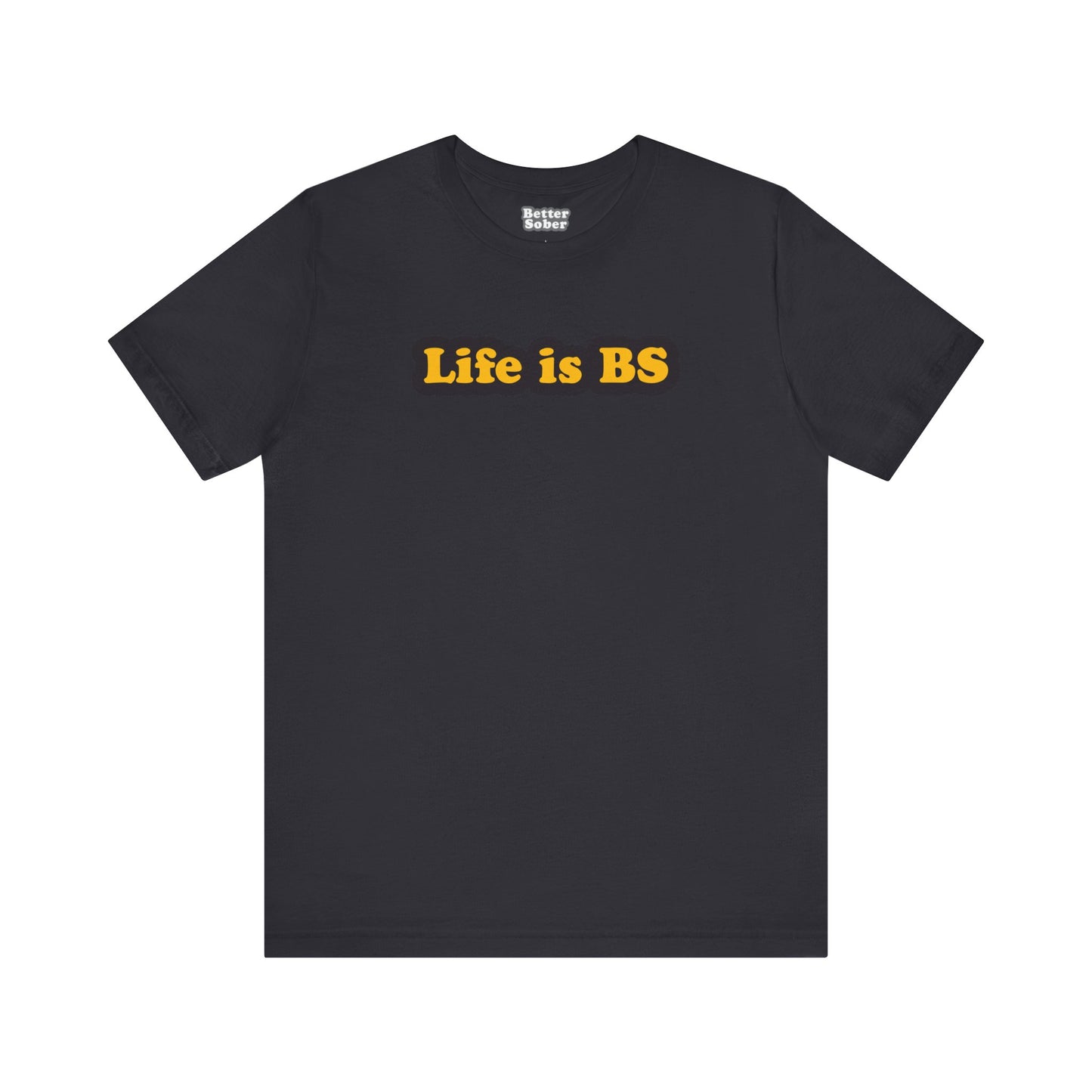 Life is BS Classic BLK/GLD Unisex Jersey Short Sleeve Tee