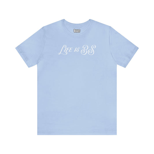 Life is BS Fancy WHT Unisex Jersey S/S Tee