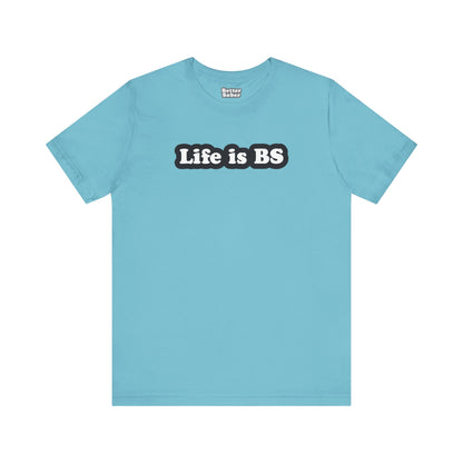 Life is BS Classic BLK/WHT Unisex Jersey Short Sleeve Tee