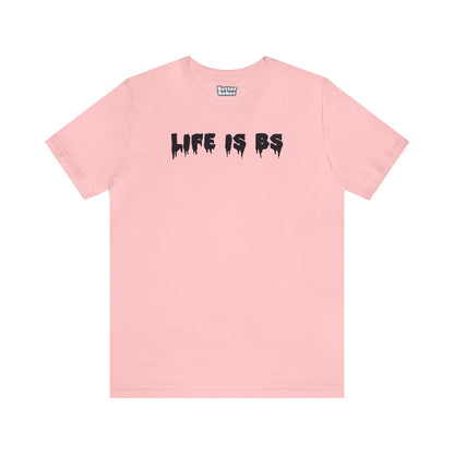 Life is BS Drip BLK Unisex Jersey S/S Tee