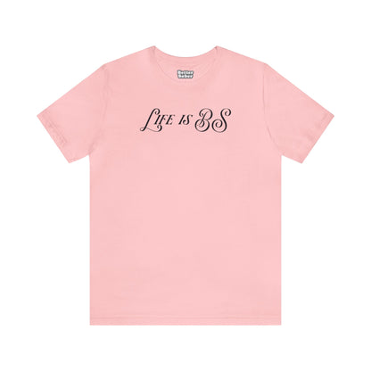 Life is BS Fancy BLK Unisex Jersey S/S Tee