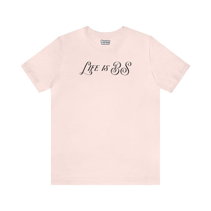 Life is BS Fancy BLK Unisex Jersey S/S Tee