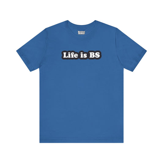 Life is BS Classic BLK/WHT Unisex Jersey Short Sleeve Tee