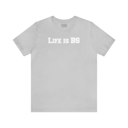 Life is BS College WHT Unisex Jersey S/S Tee