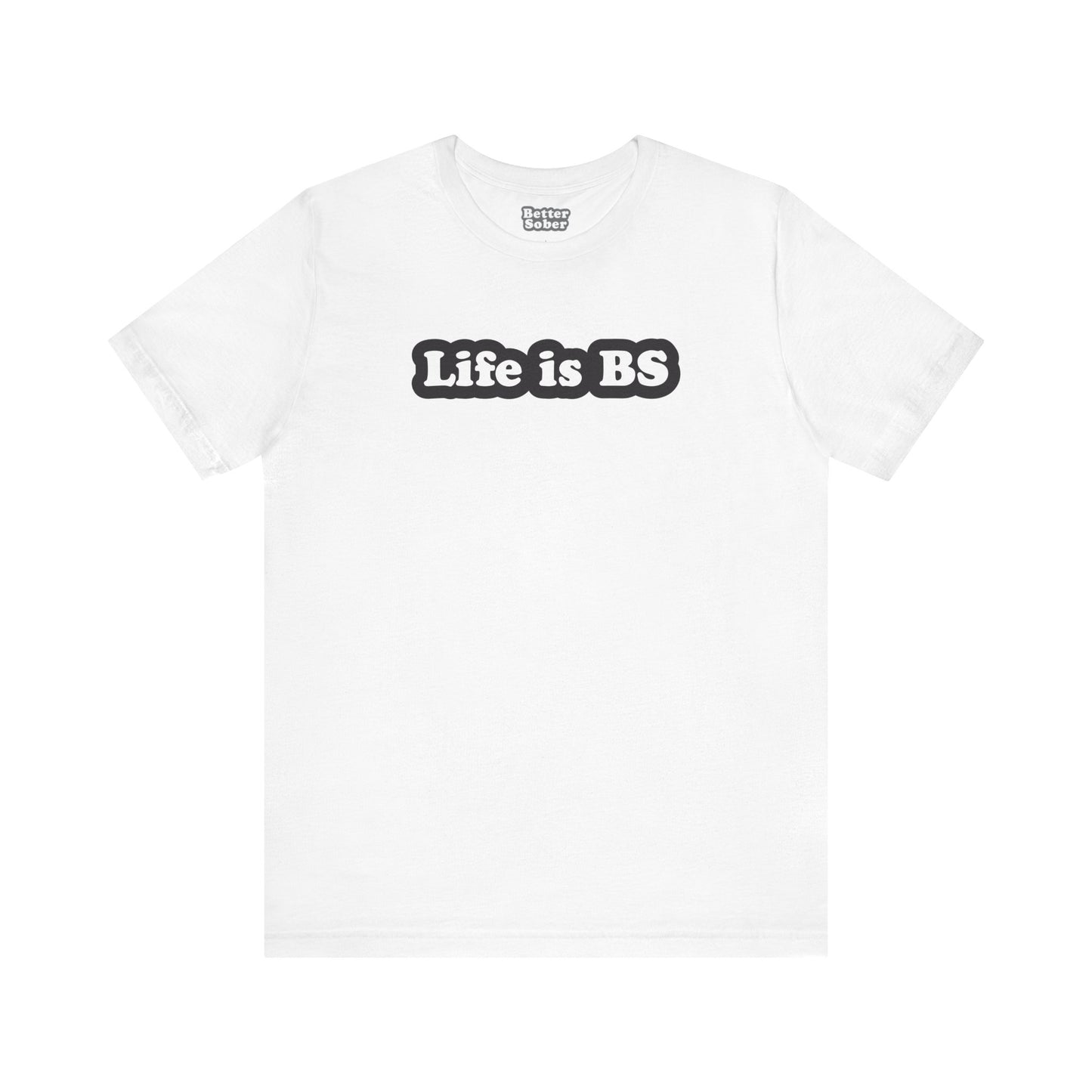 Life is BS Classic BLK/WHT Unisex Jersey Short Sleeve Tee