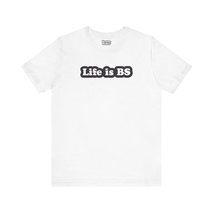 Life is BS Classic BLK/WHT Unisex Jersey Short Sleeve Tee